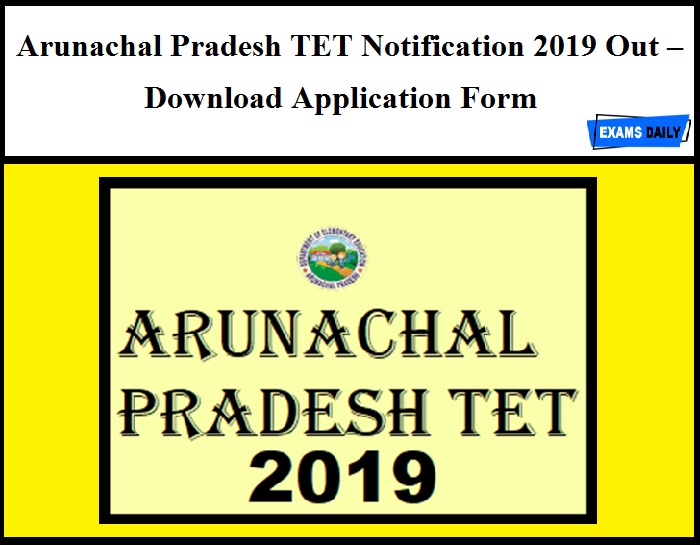 Arunachal Pradesh TET Notification 2019 Out – Download Application Form