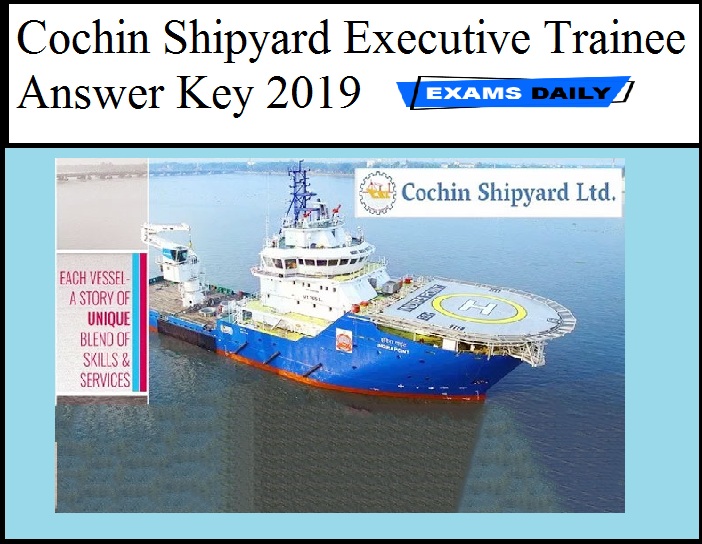 Cochin Shipyard Executive Trainee Final Answer Key 2019 Out - Download