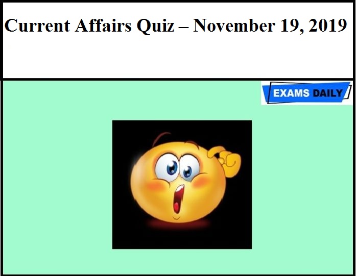 Current Affairs Quiz – November 19, 2019