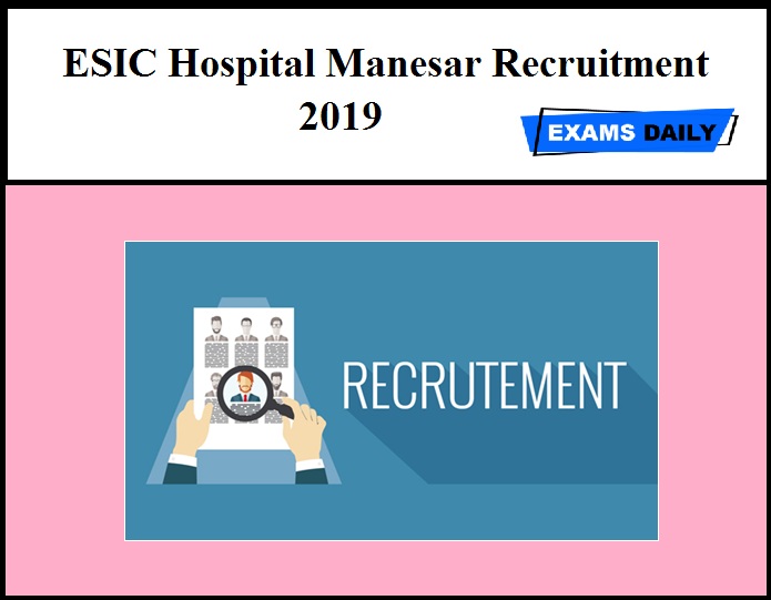 ESIC Hospital Manesar Recruitment 2019 - Specialist& Senior Resident Vacancy