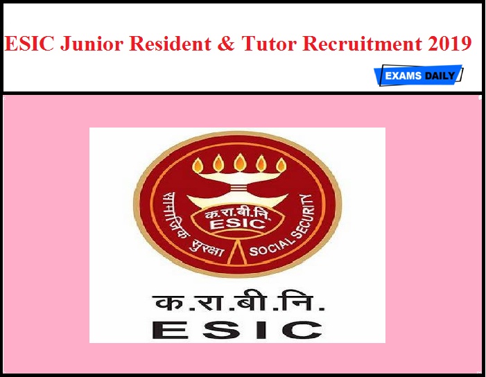 ESIC Junior Resident & Tutor Recruitment 2019 Out
