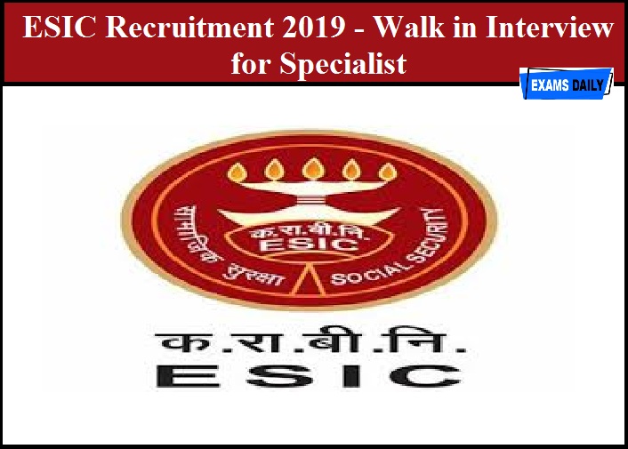 ESIC Recruitment 2019 – Walk in for Specialist Post