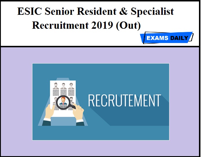 ESIC Senior Resident & Specialist Recruitment 2019 (Out)