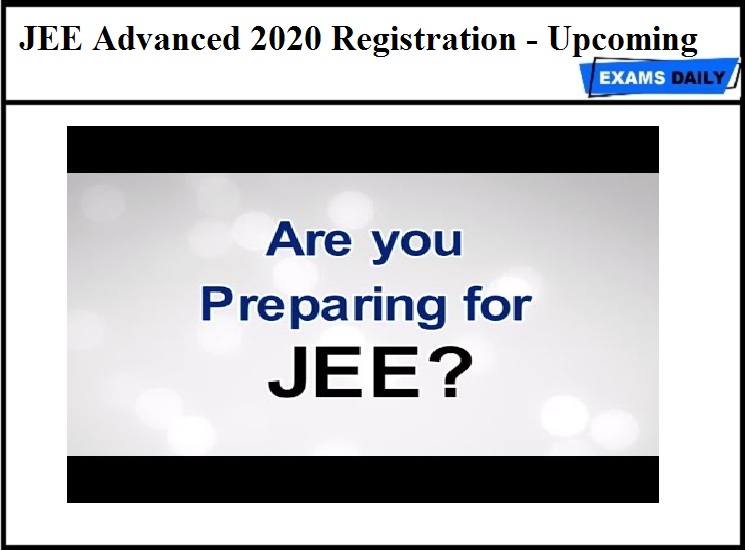 JEE Advanced 2020 Notification – Registration, Eligibility