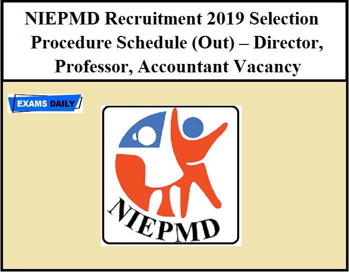 NIEPMD Recruitment 2019 Selection Procedure Schedule (Out) – Director, Professor, Accountant Vacancy