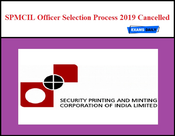 SPMCIL Officer Selection Process 2019 Cancelled