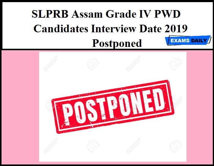SLPRB Assam Grade IV PWD Candidates Interview Date 2019 Postponed