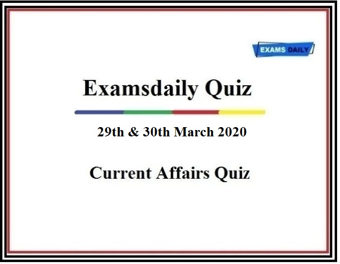 Daily Current Affairs Quiz – 29th & 30th March 2020