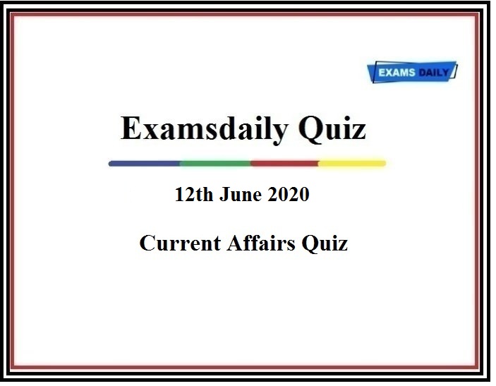 12th June 2020 Current Affairs Quiz
