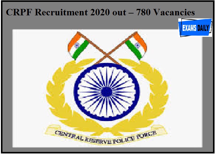 CRPF Recruitment 2020 out – 780 Vacancies || For Constable, HC, Inspector & SI Posts || Apply Online Here!!!