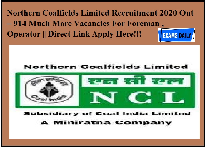 Northern Coalfields Limited Recruitment 2020 Out – 914 Much More Vacancies For Foreman , Operator || Direct Link Apply Here!!!