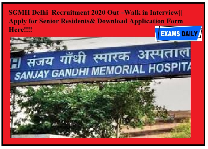 SGMH Delhi Recruitment 2020 Out –Walk in Interview|| Apply for Senior Residents& Download Application Form Here!!!!