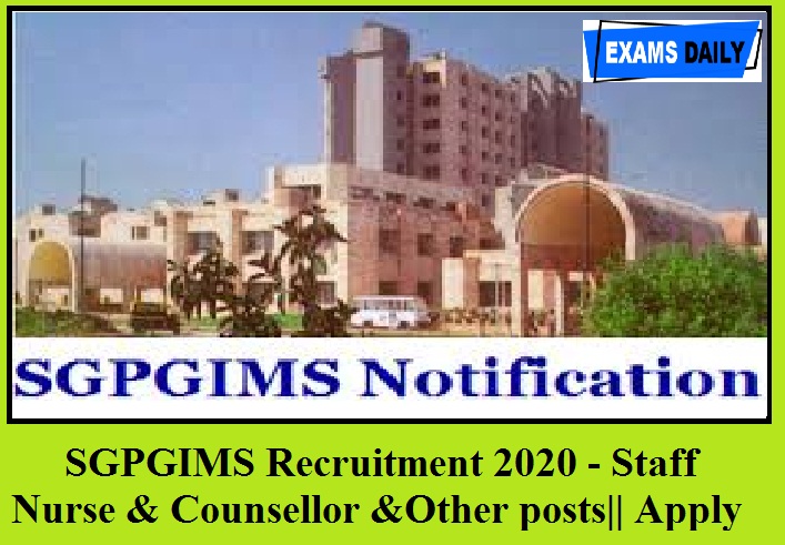 SGPGIMS Recruitment 2020 out – Staff Nurse, Counsellor & Other posts || Apply here!!!