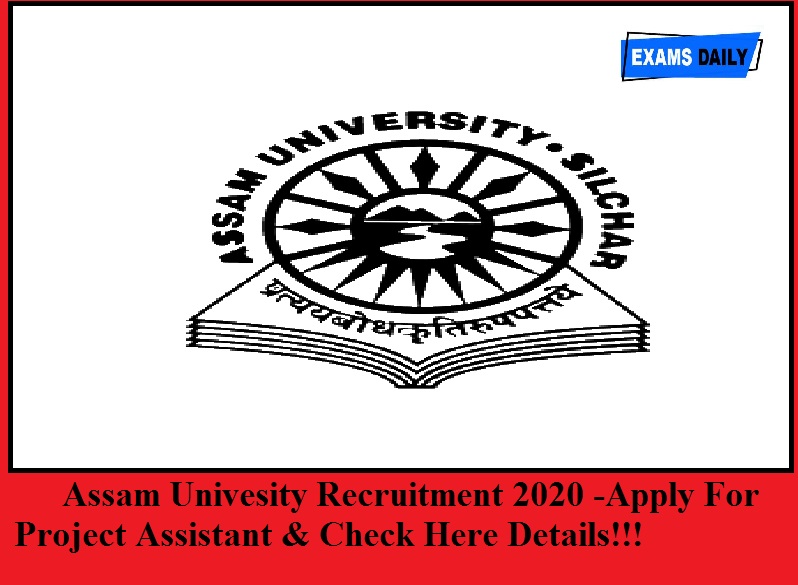 Assam University Recruitment 2020 Out –Apply For Project Assistant