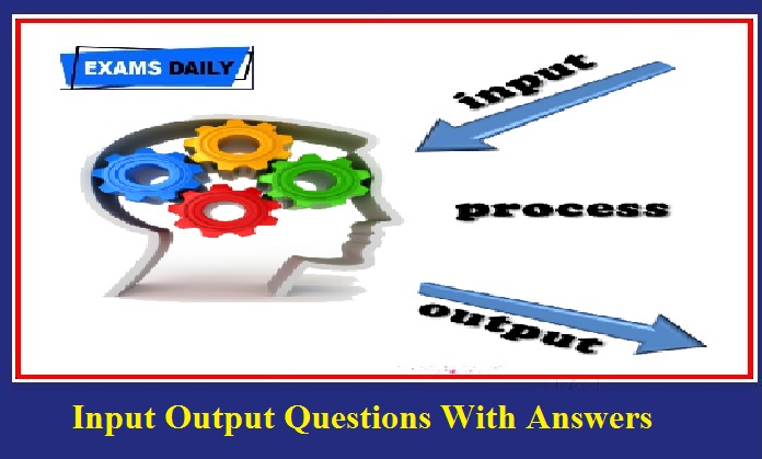 Input Output Questions With Answers