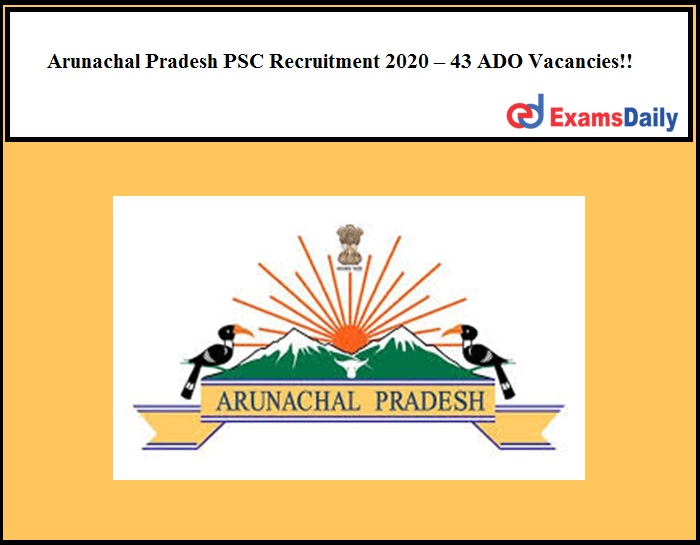 Arunachal Pradesh PSC Recruitment 2020 Out – 43 ADO Vacancies!!