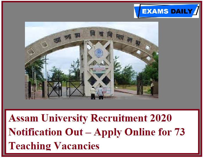 Assam University Recruitment 2020 Notification Out –73 Teaching Vacancies Graduate can Apply!!!