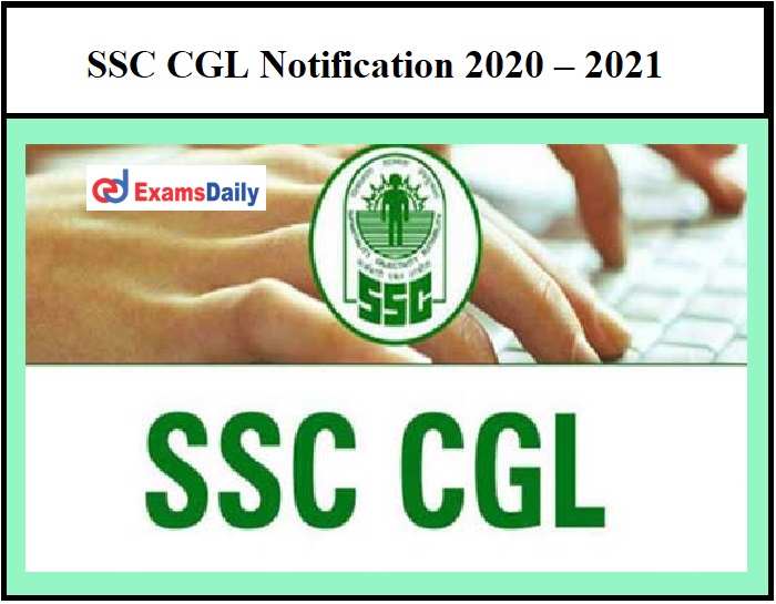 SSC CGL Notification 2020 – 2021 OUT – Recruitment Process begins @ssc.nic.in for 6500+ Vacancies!!!
