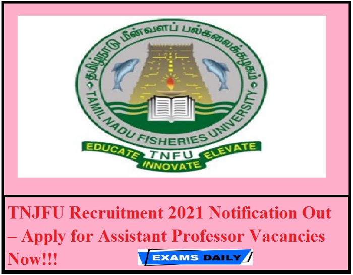 TNJFU Recruitment 2021 Notification Out – Apply for Assistant Professor Vacancies Now!!!
