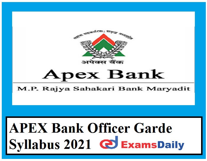 APEX Bank Officer Garde Syllabus 2021 PDF – Download Prelims & Mains Exam Pattern Here!!!