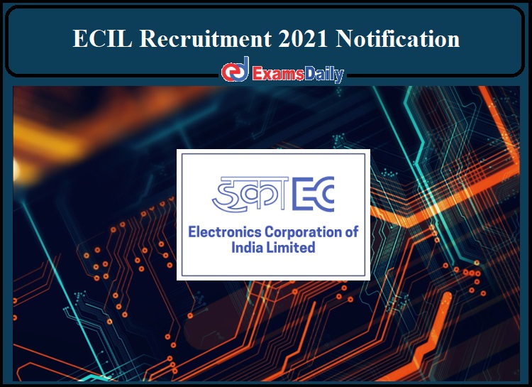 ECIL Recruitment 2021 Notification Released- Direct Selection Rs, 23,000- Salary!!!