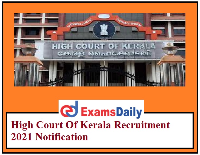 High Court Of Kerala Recruitment 2021 Notification Out – Salary Rs. 27, 800 – 59, 400- PM Here!!!
