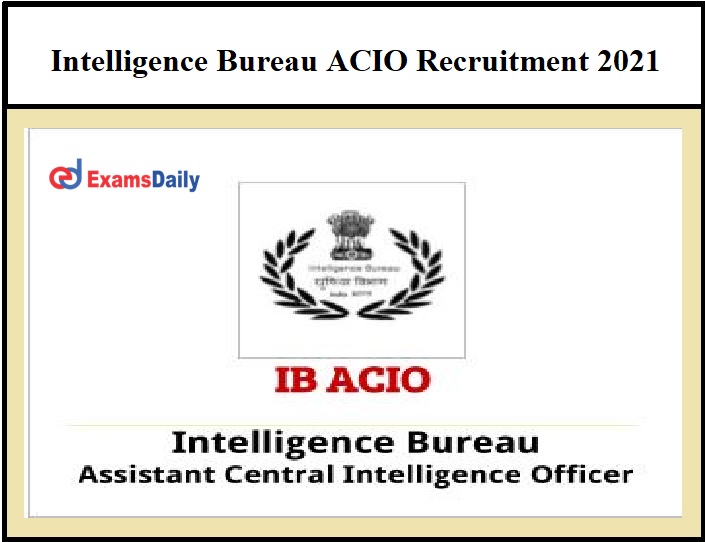 Intelligence Bureau ACIO Recruitment 2021 – Tomorrow Last Date for 2000 Vacancies Apply Soon @mha.nic.in