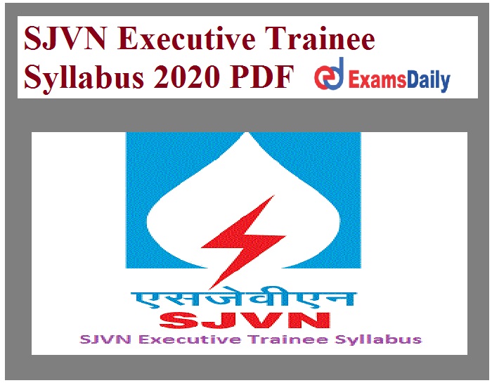 SJVN Executive Trainee Syllabus 2020 PDF – Download Junior Officer Trainee Exam Pattern Here!!!