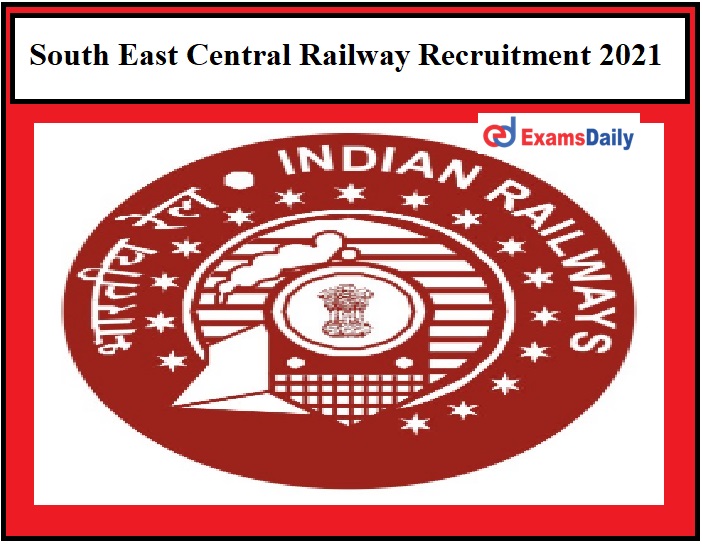 South East Central Railway Recruitment 2021 – Apply Before Registration Ends No Exam!!!