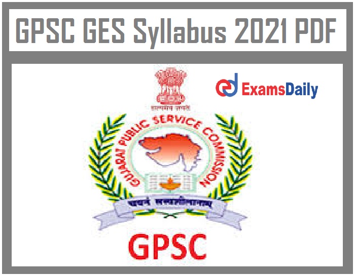 GPSC GES Syllabus 2021 PDF – Download Prelims & Mains Exam Pattern Here!!!