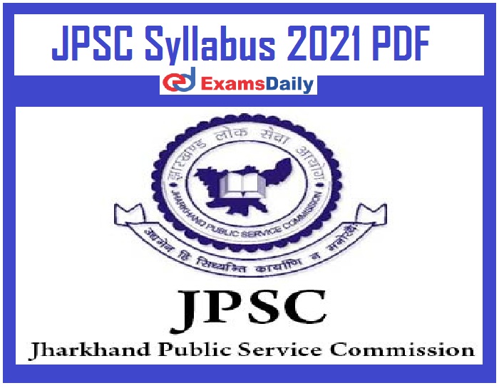 JPSC Syllabus 2021 PDF – Download CCSE Prelims & Mains Exam Pattern Here!!!