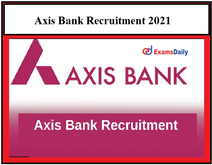 Axis Bank Recruitment 2021 Released – Various Sales Officer & BDE Vacancies Best Private Bank Openings!!!