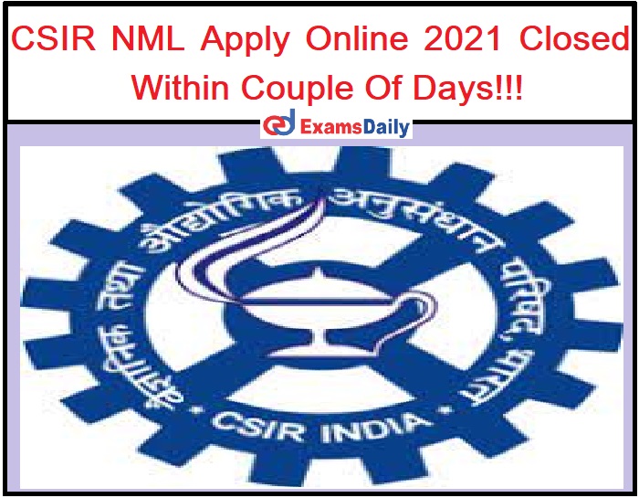 CSIR NML Apply Online 2021 Closed Within Couple Of Days!!!