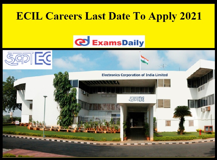 ECIL Careers Last Date To Apply 2021