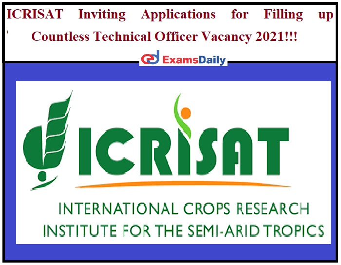 ICRISAT Inviting Applications for Filling up Countless Technical Officer Vacancy 2021!!!