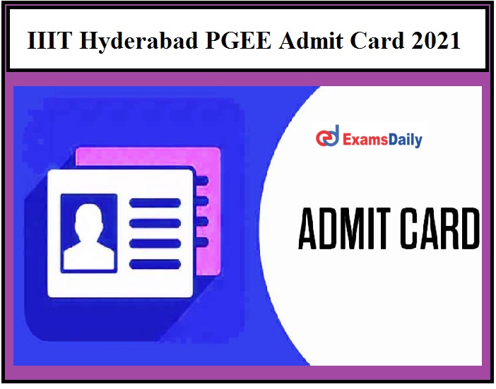 IIIT Hyderabad releases PGEE Admit Card 2021, Download Here!!!