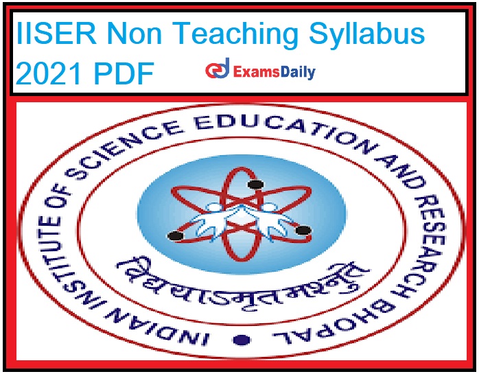 IISER Non Teaching Syllabus 2021 PDF – Download Computer based Screening Test Pattern Here!!!