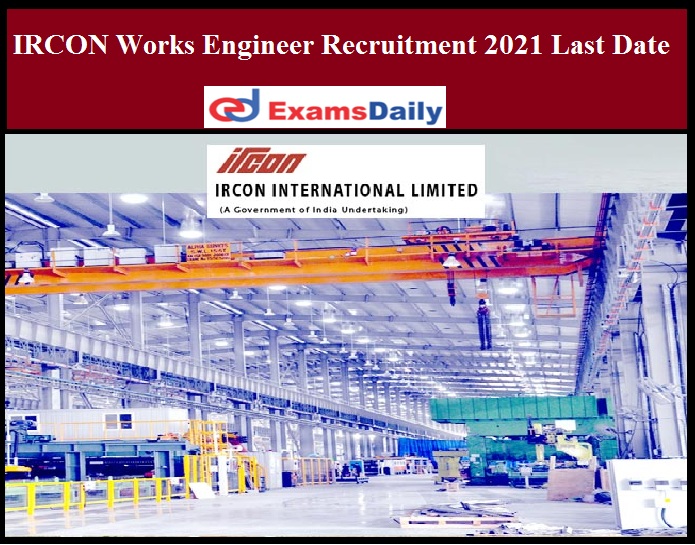 IRCON Works Engineer Recruitment 2021 Last Date