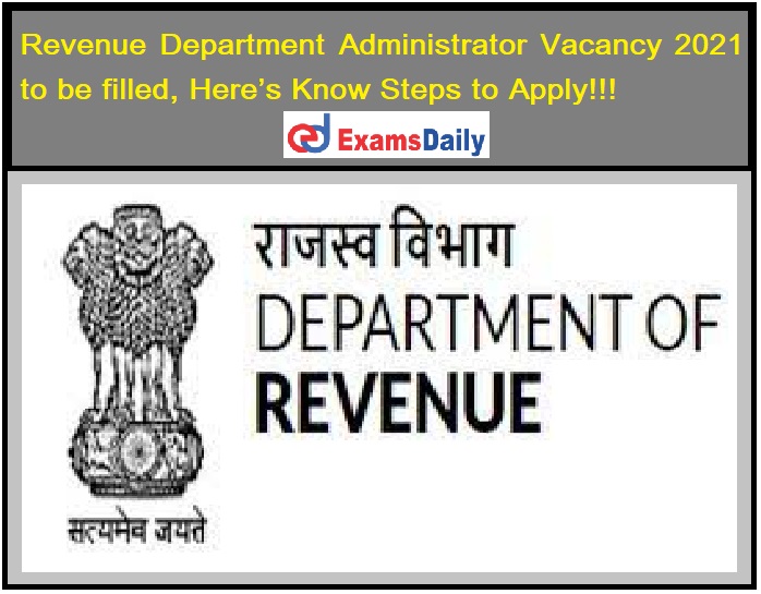 Revenue Department Administrator Vacancy 2021 to be filled, Here’s Know Steps to Apply!!!