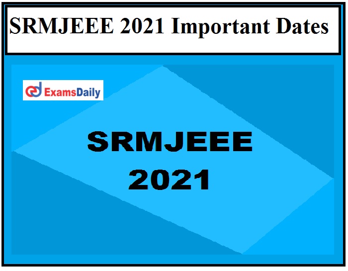 SRMJEEE 2021 Important Dates Announced, Download Entrance Exam Schedule here!!!