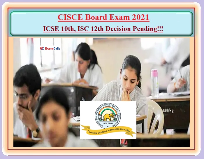 CISCE Board Exam 2021 ICSE 10th, ISC 12th Decision Pending!!!
