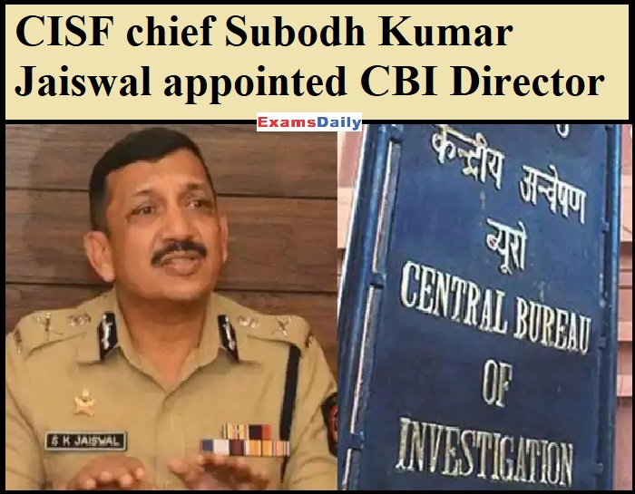 CISF chief Subodh Kumar Jaiswal appointed CBI Director