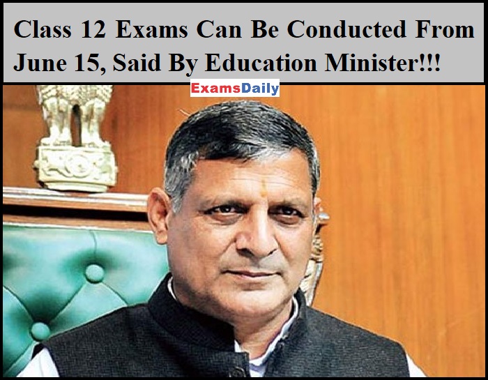 Class 12 Exams Can Be Conducted From June 15, Said By Education Minister!!!