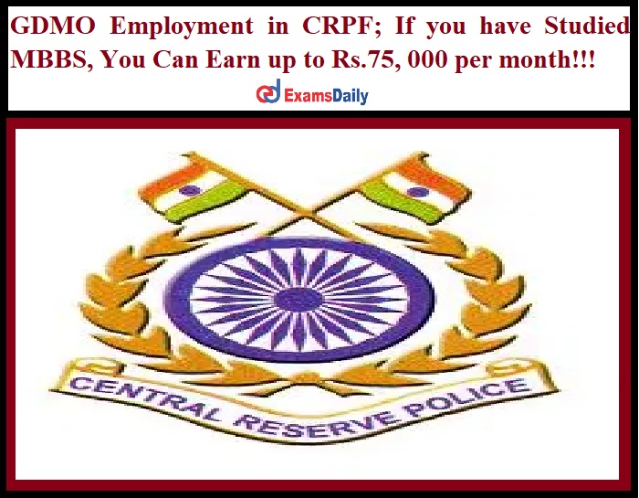 GDMO Employment in CRPF_ If you have Studied MBBS, You Can Earn up to Rs.75, 000 per month!!!