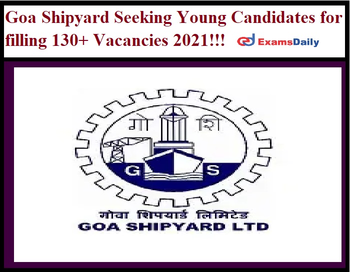 Goa Shipyard Seeking Young Candidates for filling 130+ Vacancies 2021!!!