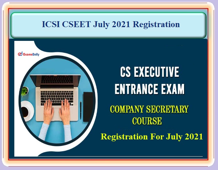 ICSI CSEET July 2021 Session Registration Available Now