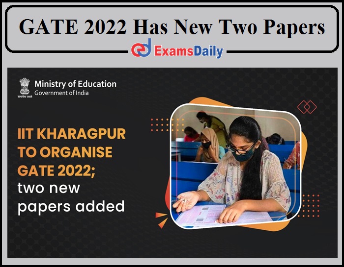 IIT Kharagpur Introduced Two New Papers for GATE 2022- Now Totally 29 Papers!!!