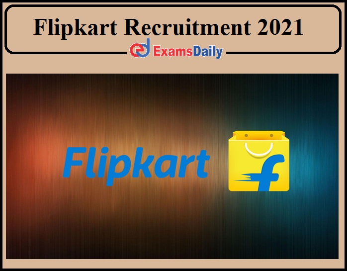 Jobs in Indian E-Commerce Firm Flipkart 2021- Apply Now!!!