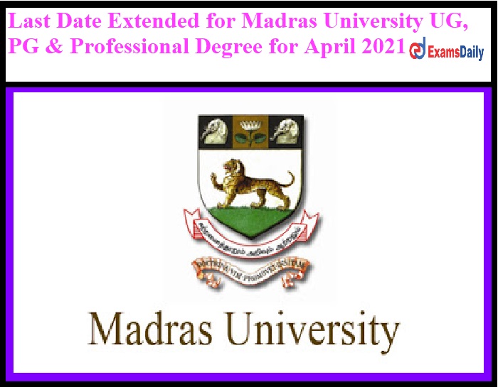 Last Date Extended for Madras University UG, PG & Professional Degree for April 2021 Exam_ Apply Online Reopen Now!!!