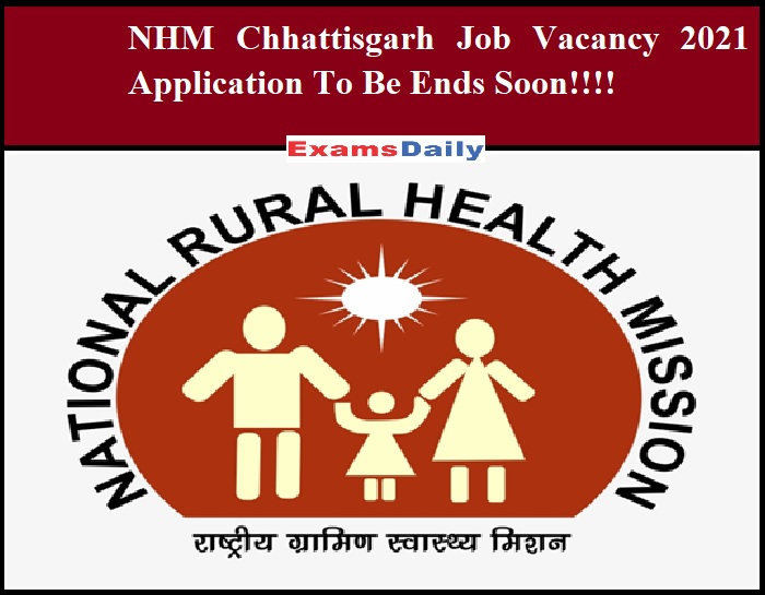 NHM Chhattisgarh Job Vacancy 2021 Application To Be Ends Soon!!!!
